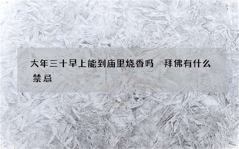 大年三十早上能到庙里烧香吗 拜佛有什么禁忌